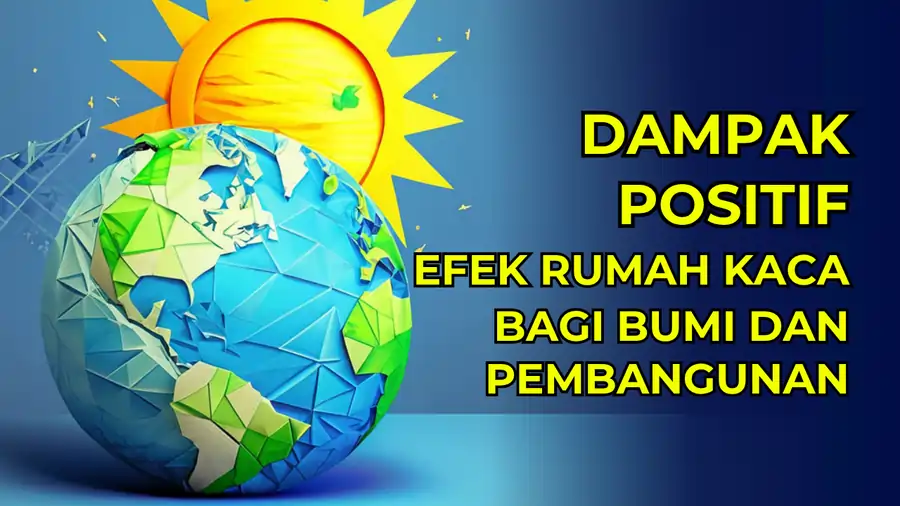 Dampak Positif Efek Rumah Kaca bagi Bumi dan Pembangunan Berkelanjutan